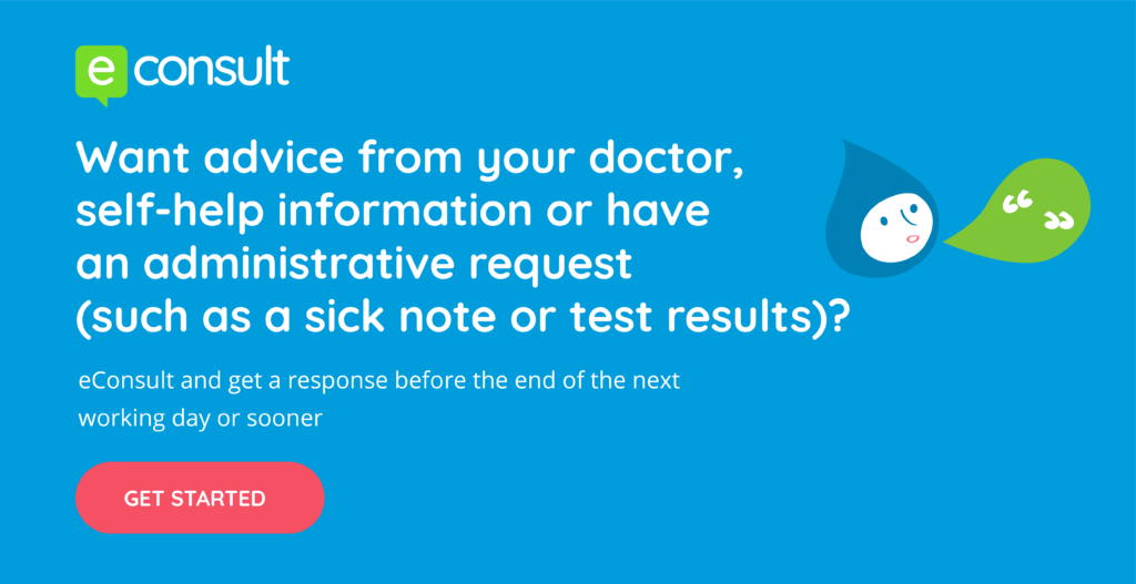 econsult. Want advice from your doctor, self-help information or have an administrative request (such as a sick note or test results)?  eConsult and get a response before the end of the next working day or sooner.